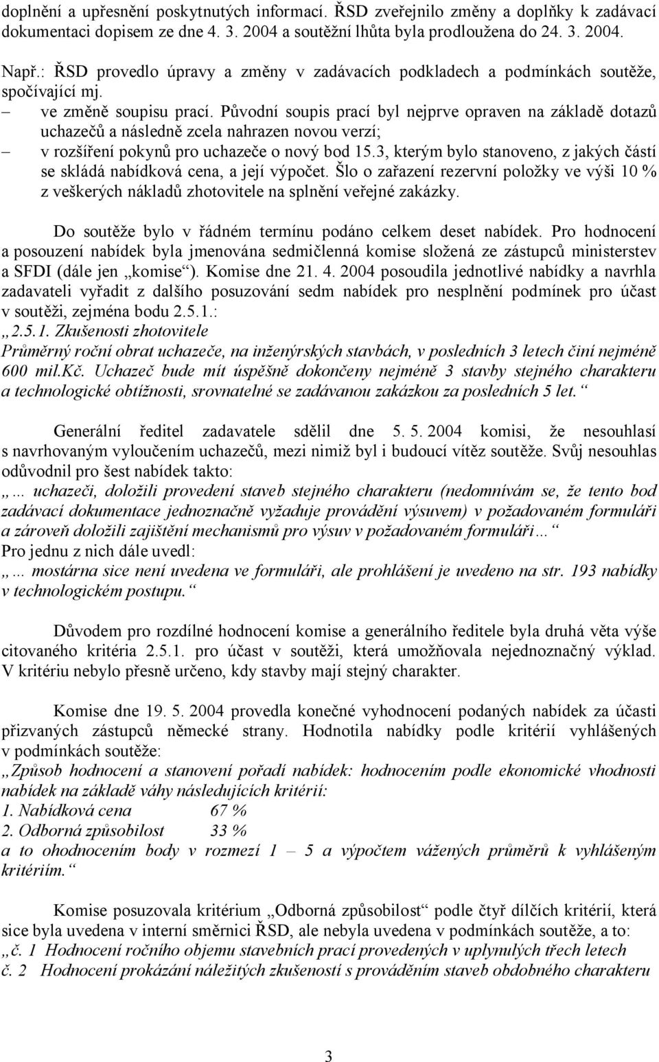 Původní soupis prací byl nejprve opraven na základě dotazů uchazečů a následně zcela nahrazen novou verzí; v rozšíření pokynů pro uchazeče o nový bod 15.