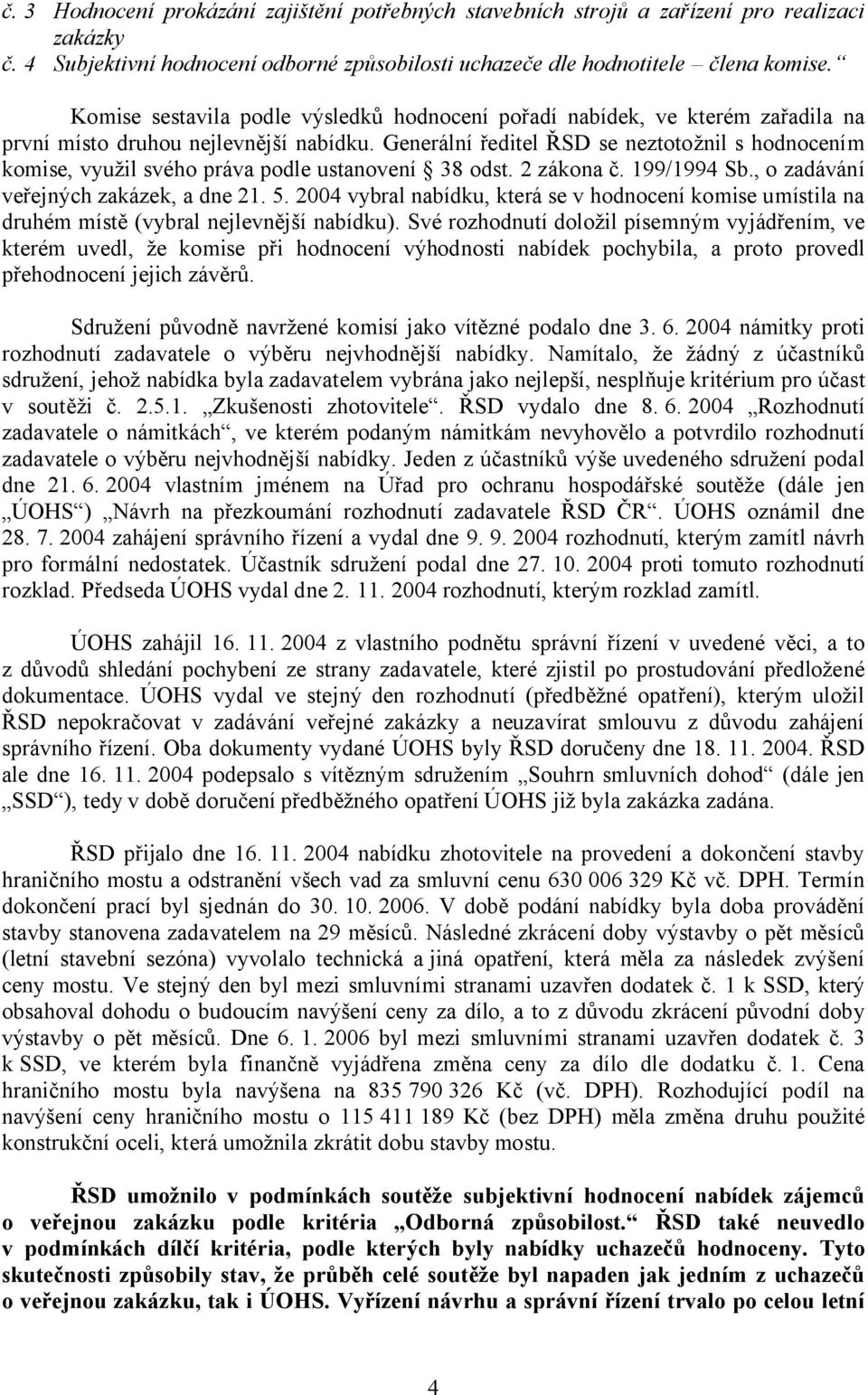 Generální ředitel ŘSD se neztotožnil s hodnocením komise, využil svého práva podle ustanovení 38 odst. 2 zákona č. 199/1994 Sb., o zadávání veřejných zakázek, a dne 21. 5.