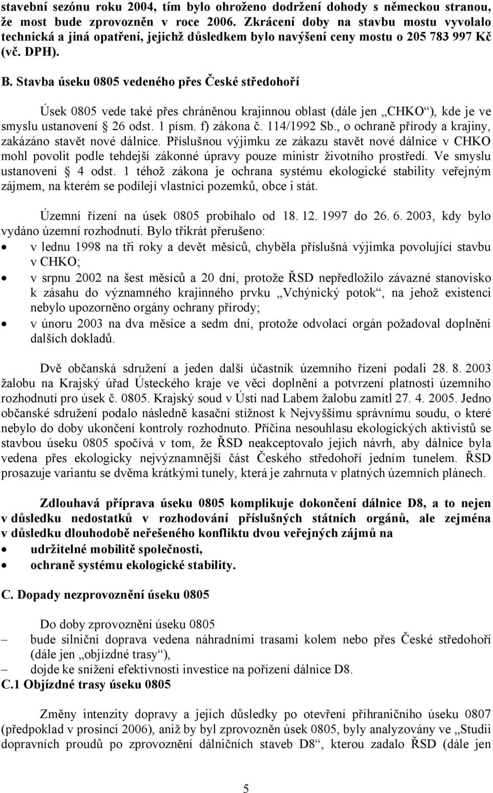 Stavba úseku 0805 vedeného přes České středohoří Úsek 0805 vede také přes chráněnou krajinnou oblast (dále jen CHKO ), kde je ve smyslu ustanovení 26 odst. 1 písm. f) zákona č. 114/1992 Sb.