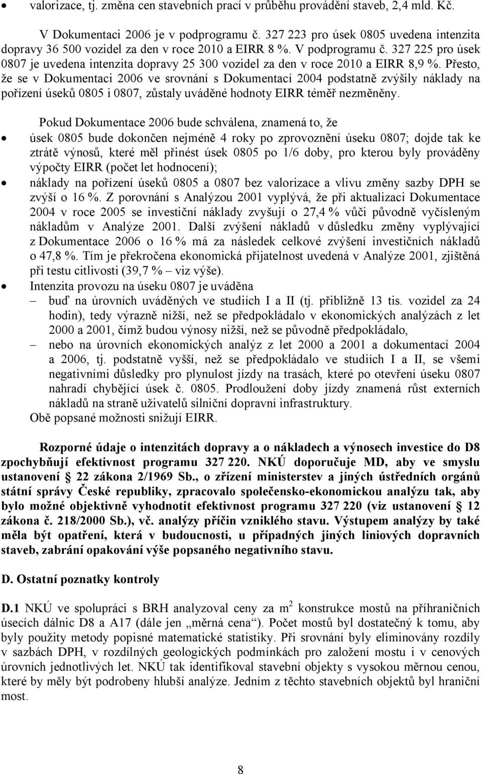 327 225 pro úsek 0807 je uvedena intenzita dopravy 25 300 vozidel za den v roce 2010 a EIRR 8,9 %.