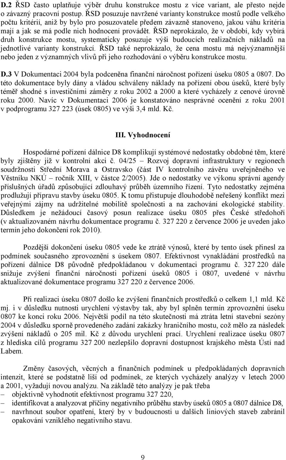 provádět. ŘSD neprokázalo, že v období, kdy vybírá druh konstrukce mostu, systematicky posuzuje výši budoucích realizačních nákladů na jednotlivé varianty konstrukcí.