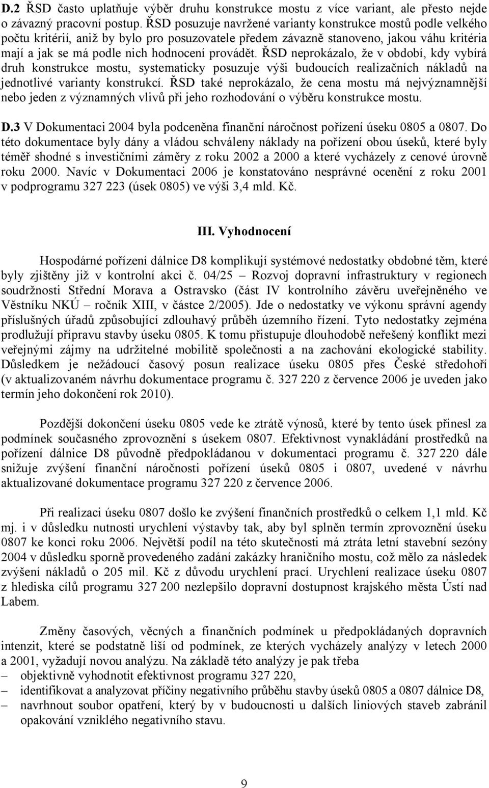 provádět. ŘSD neprokázalo, že v období, kdy vybírá druh konstrukce mostu, systematicky posuzuje výši budoucích realizačních nákladů na jednotlivé varianty konstrukcí.