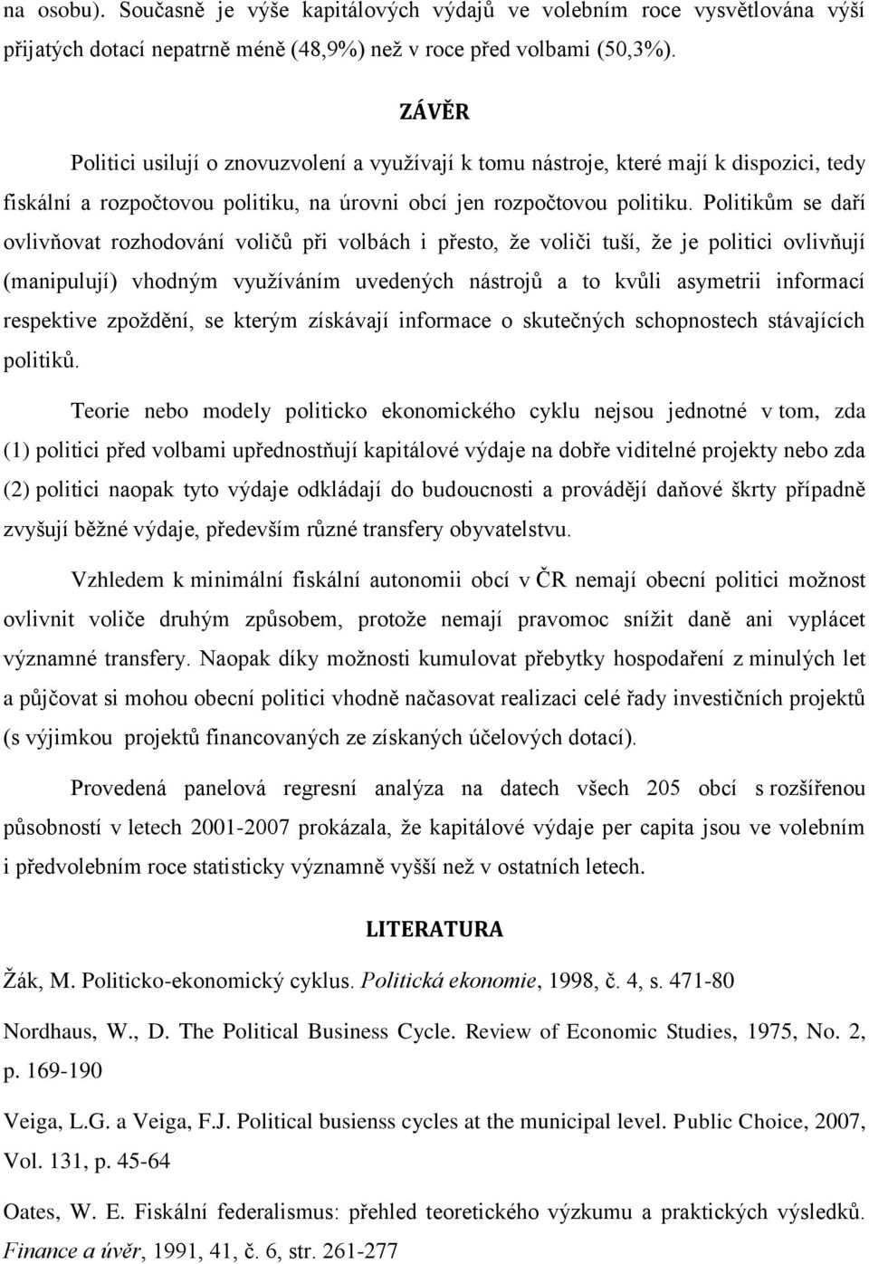 Politikům se daří ovlivňovat rozhodování voličů při volbách i přesto, ţe voliči tuší, ţe je politici ovlivňují (manipulují) vhodným vyuţíváním uvedených nástrojů a to kvůli asymetrii informací
