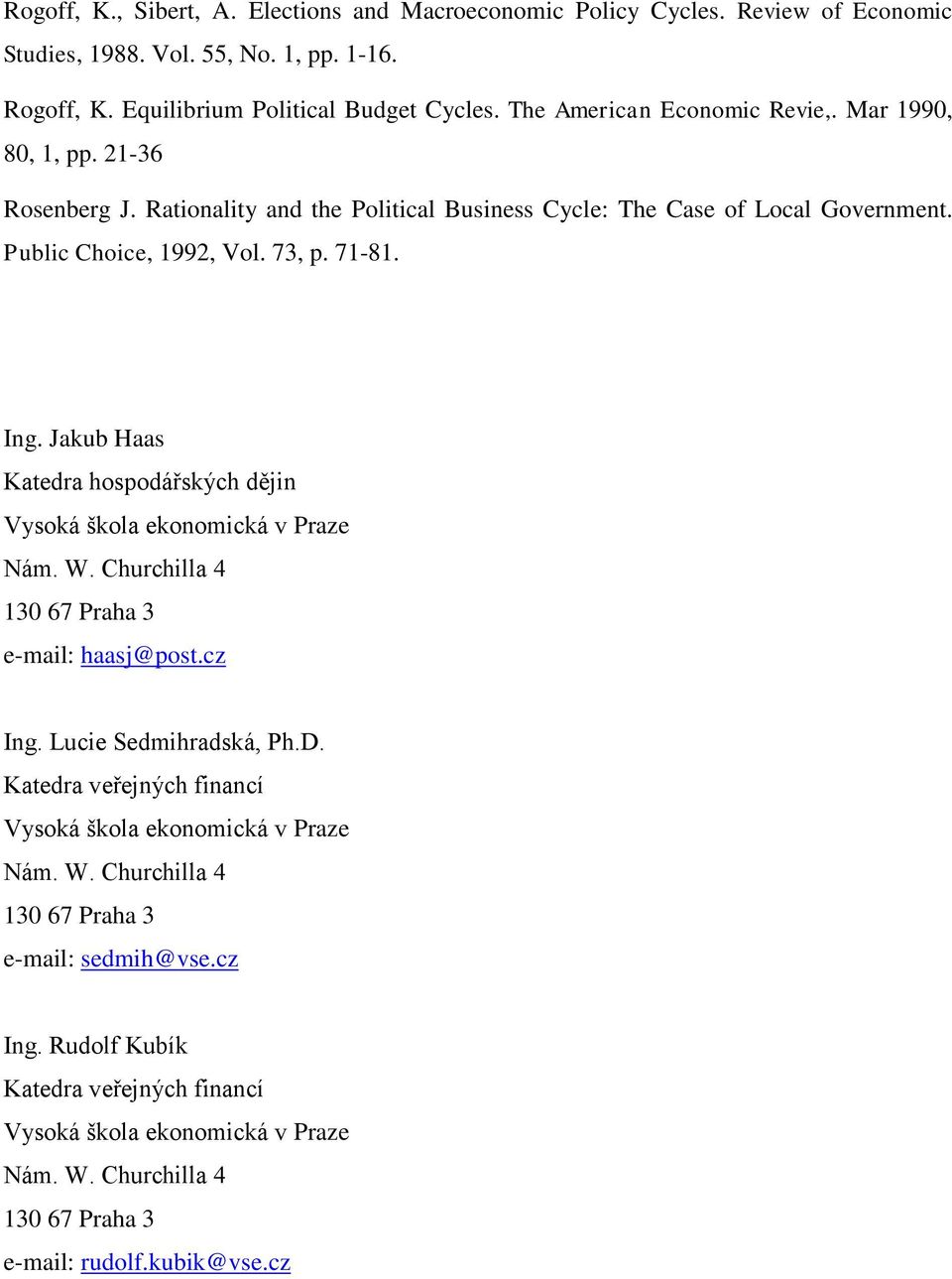 Jakub Haas Katedra hospodářských dějin Vysoká škola ekonomická v Praze Nám. W. Churchilla 4 130 67 Praha 3 e-mail: haasj@post.cz Ing. Lucie Sedmihradská, Ph.D.