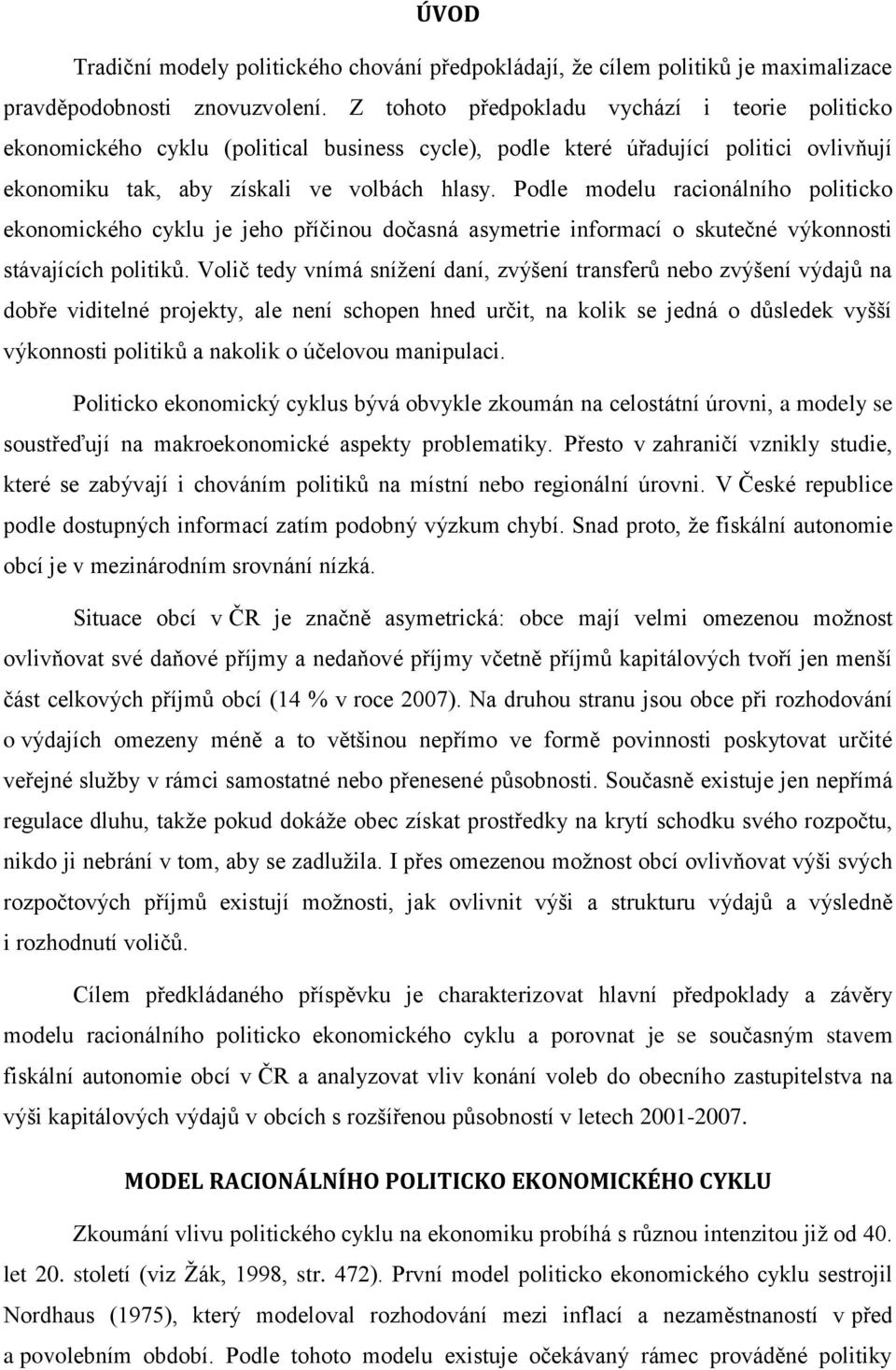 Podle modelu racionálního politicko ekonomického cyklu je jeho příčinou dočasná asymetrie informací o skutečné výkonnosti stávajících politiků.