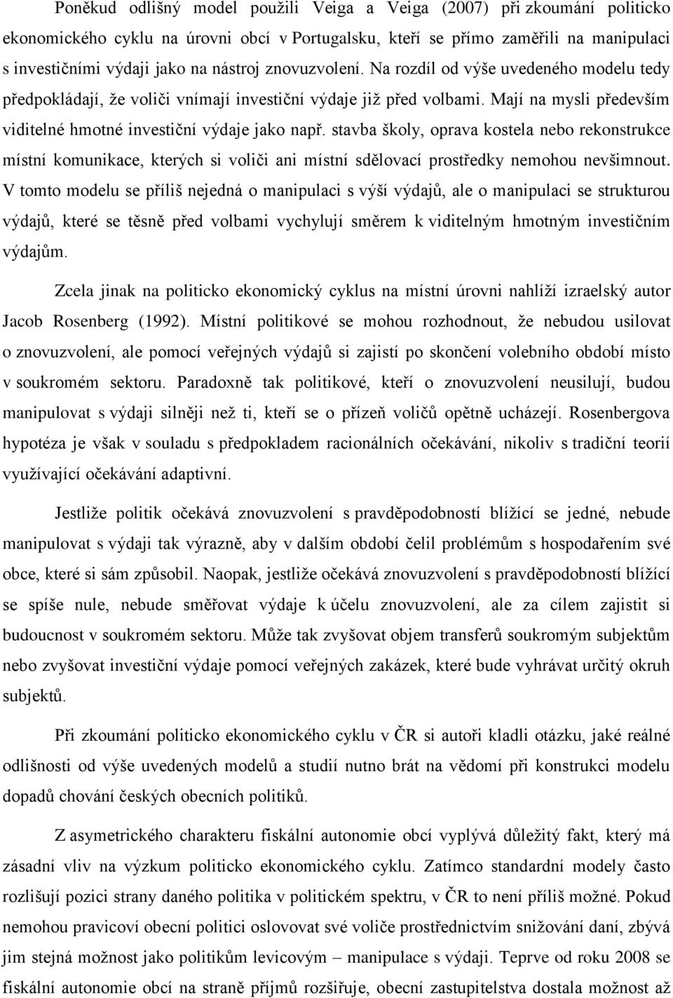 stavba školy, oprava kostela nebo rekonstrukce místní komunikace, kterých si voliči ani místní sdělovací prostředky nemohou nevšimnout.