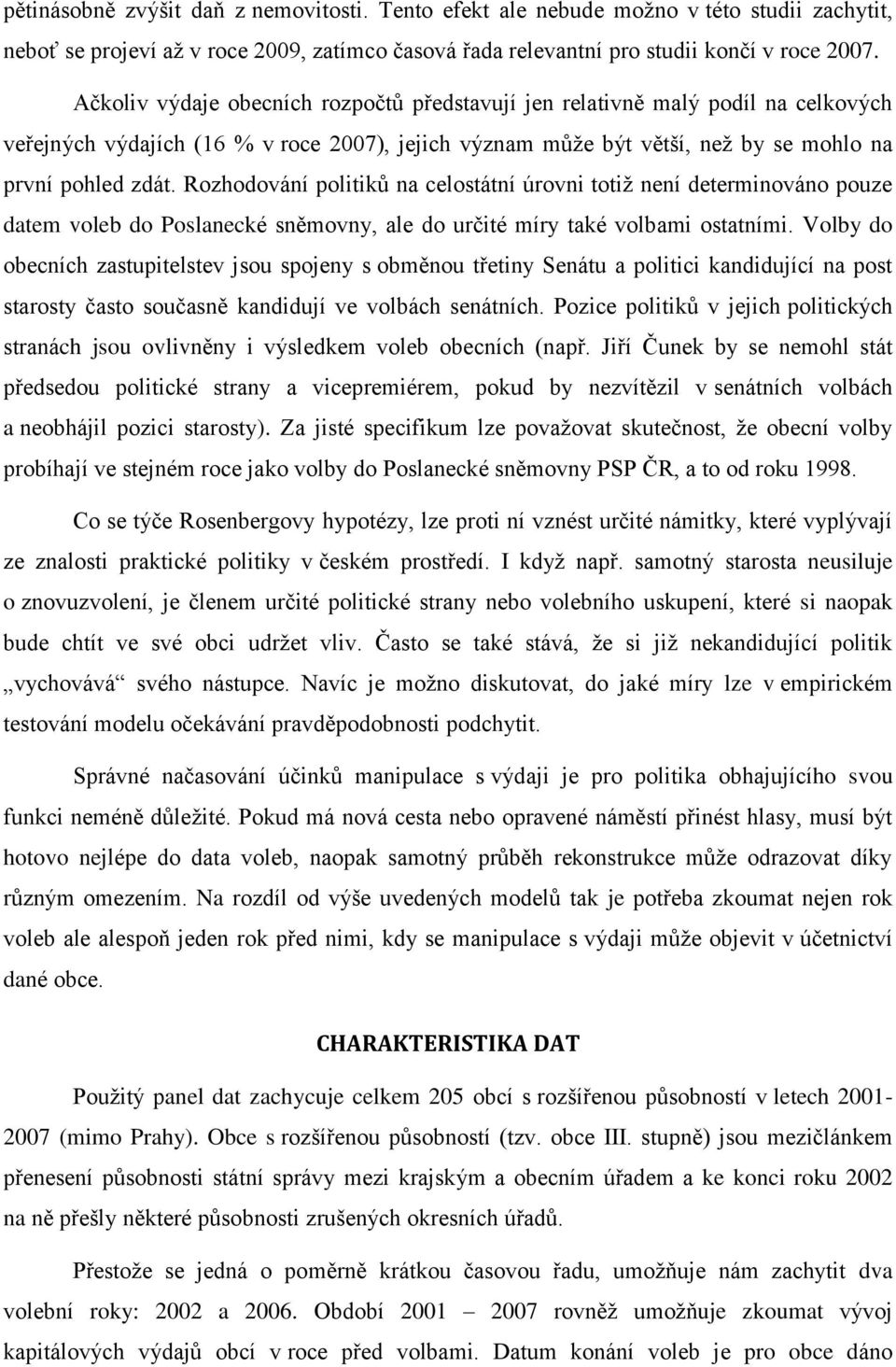 Rozhodování politiků na celostátní úrovni totiţ není determinováno pouze datem voleb do Poslanecké sněmovny, ale do určité míry také volbami ostatními.