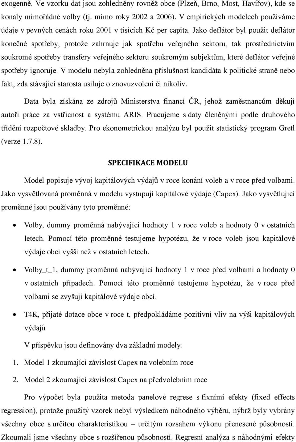 Jako deflátor byl pouţit deflátor konečné spotřeby, protoţe zahrnuje jak spotřebu veřejného sektoru, tak prostřednictvím soukromé spotřeby transfery veřejného sektoru soukromým subjektům, které