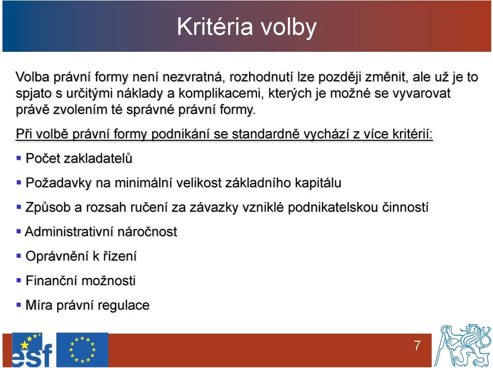 Při volbě právní formy podnikání se standardně vychází z více kritérií: Počet zakladatelů Požadavky na minimální velikost