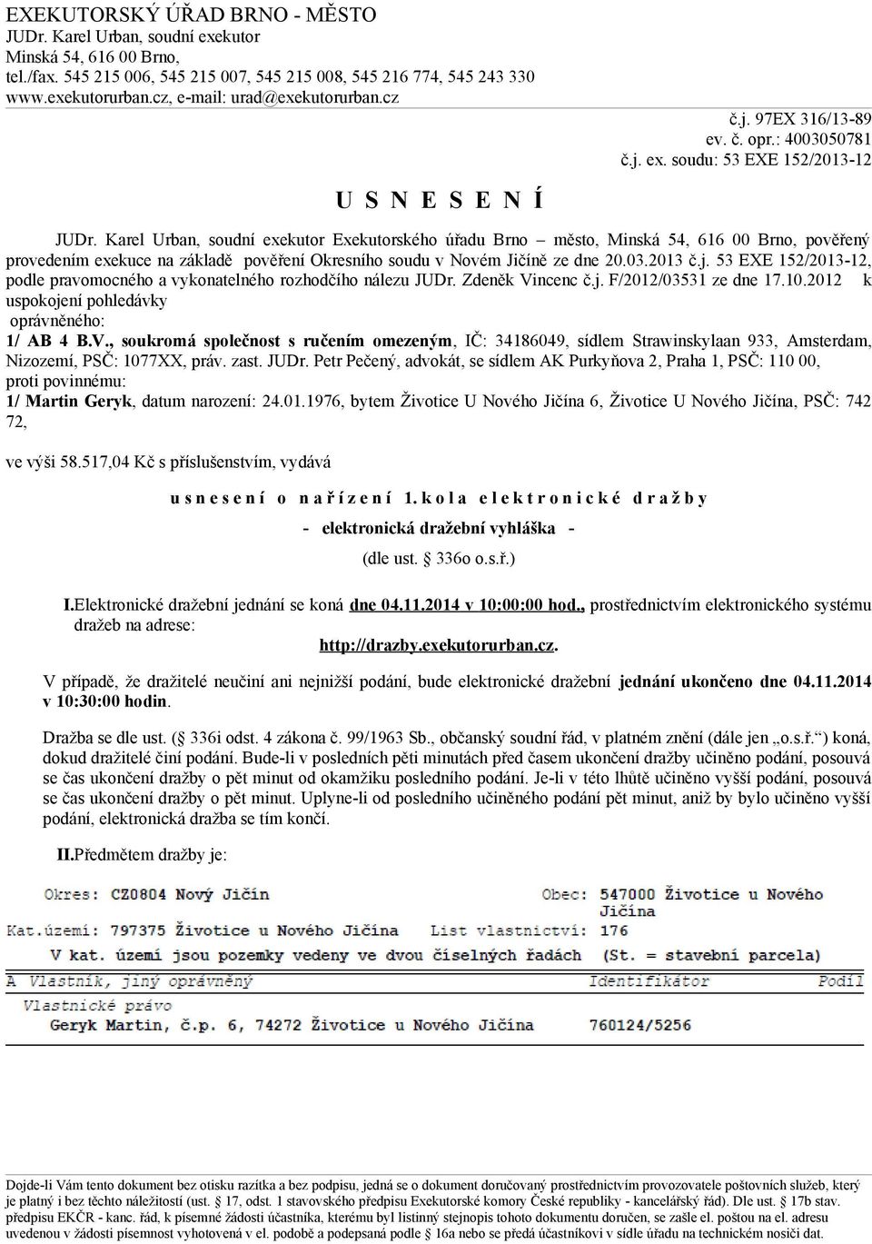 53 EXE 152/2013-12, podle pravomocného a vykonatelného rozhodčího nálezu JUDr. Zdeněk Vi