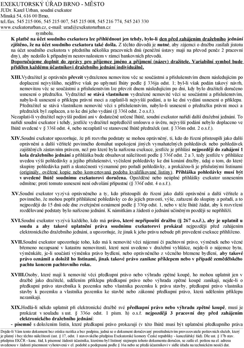 případným nesrovnalostem v rámci bankovních převodů. Doporučujeme doplnit do zprávy pro příjemce jméno a příjmení (název) dražitele.