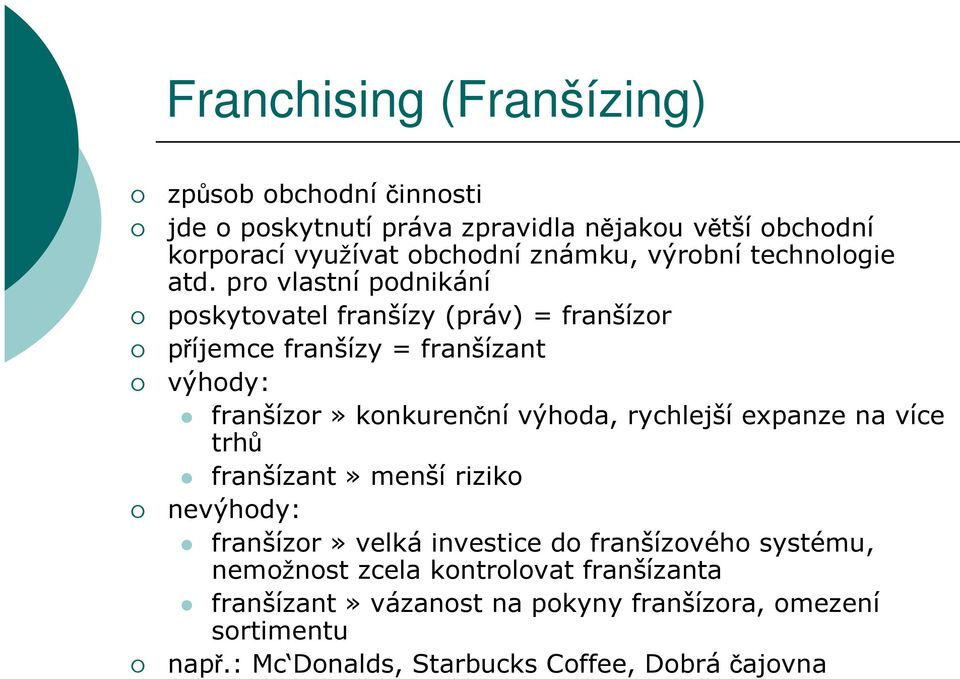 pro vlastní podnikání poskytovatel franšízy (práv) = franšízor příjemce franšízy = franšízant výhody: franšízor» konkurenční výhoda,