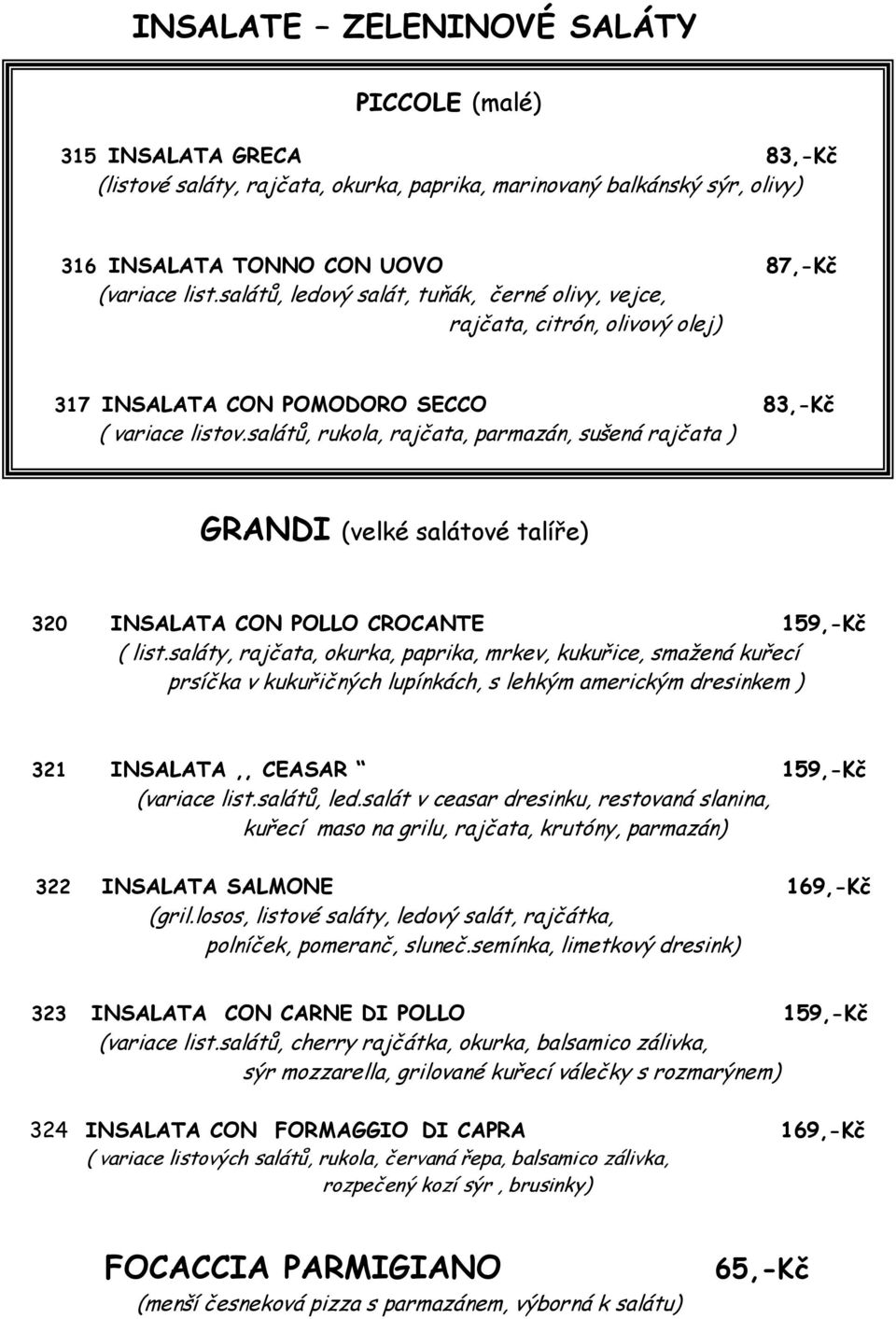 salátů, rukola, rajčata, parmazán, sušená rajčata ) GRANDI (velké salátové talíře) 320 INSALATA CON POLLO CROCANTE 159,-Kč ( list.