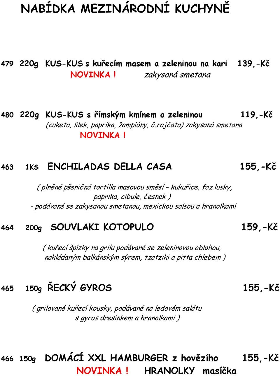 463 1KS ENCHILADAS DELLA CASA 155,-Kč ( plněné pšeničná tortilla masovou směsí kukuřice, faz.