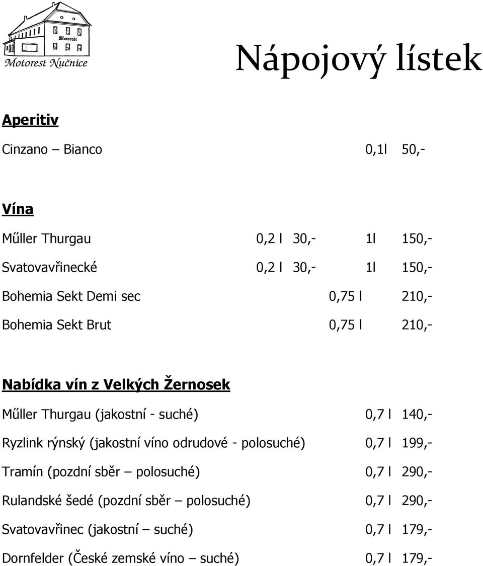 suché) 0,7 l 140,- Ryzlink rýnský (jakostní víno odrudové - polosuché) 0,7 l 199,- Tramín (pozdní sběr polosuché) 0,7 l 290,-