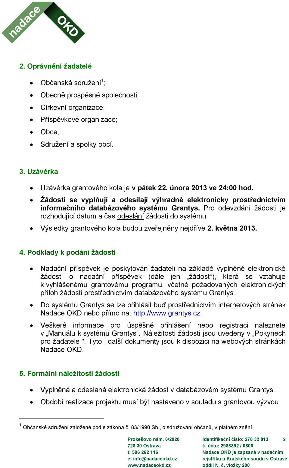 Pro odevzdání žádosti je rozhodující datum a čas odeslání žádosti do systému. Výsledky grantového kola budou zveřejněny nejdříve 2. května 2013. 4.