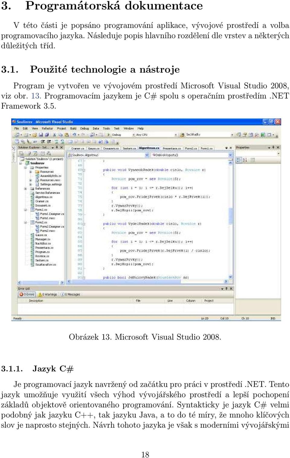 Programovacím jazykem je C# spolu s operačním prostředím.net Framework 3.5. Obrázek 13. Microsoft Visual Studio 2008. 3.1.1. Jazyk C# Je programovací jazyk navržený od začátku pro práci v prostředí.