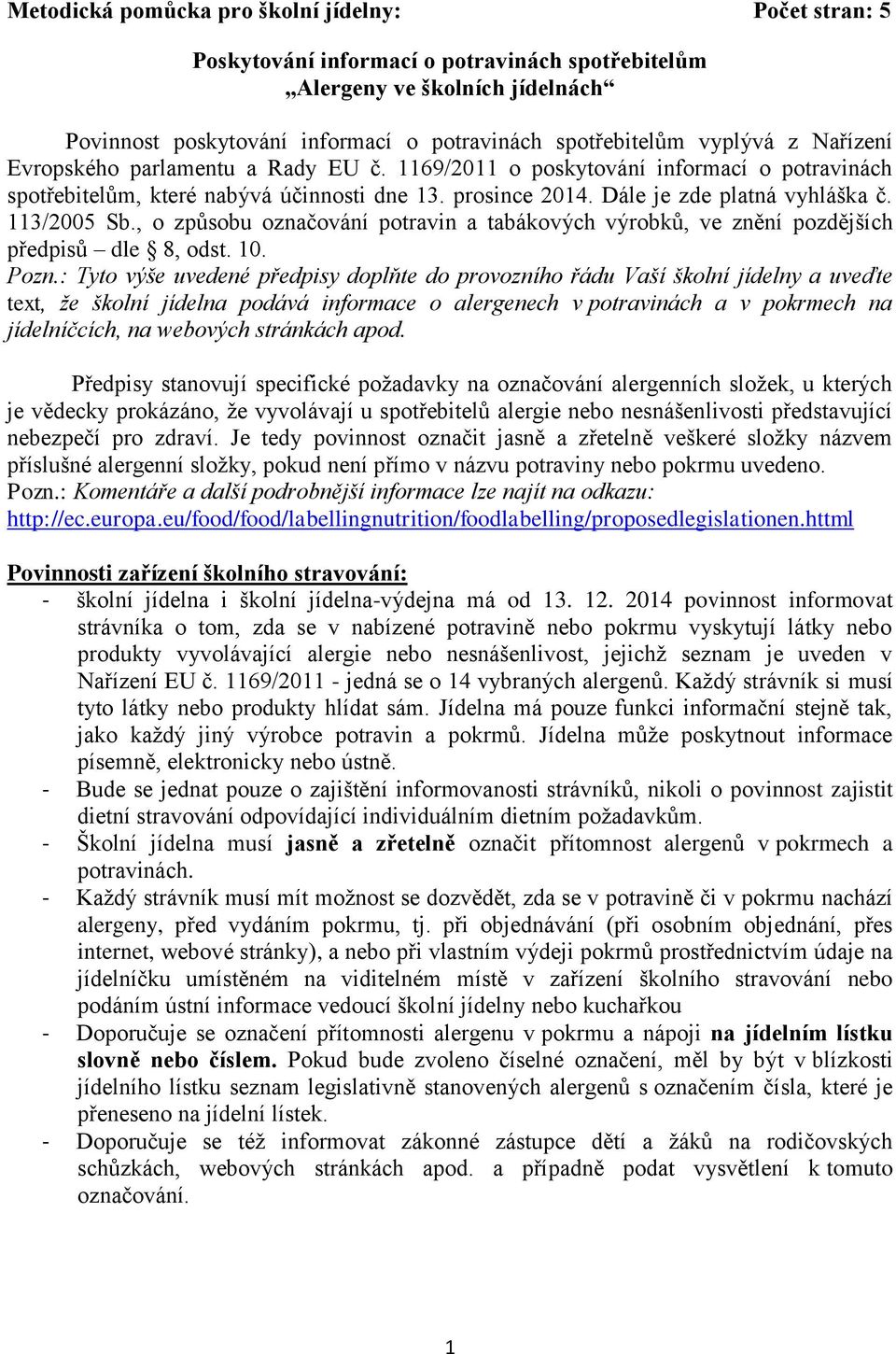 113/2005 Sb., o způsobu označování potravin a tabákových výrobků, ve znění pozdějších předpisů dle 8, odst. 10. Pozn.