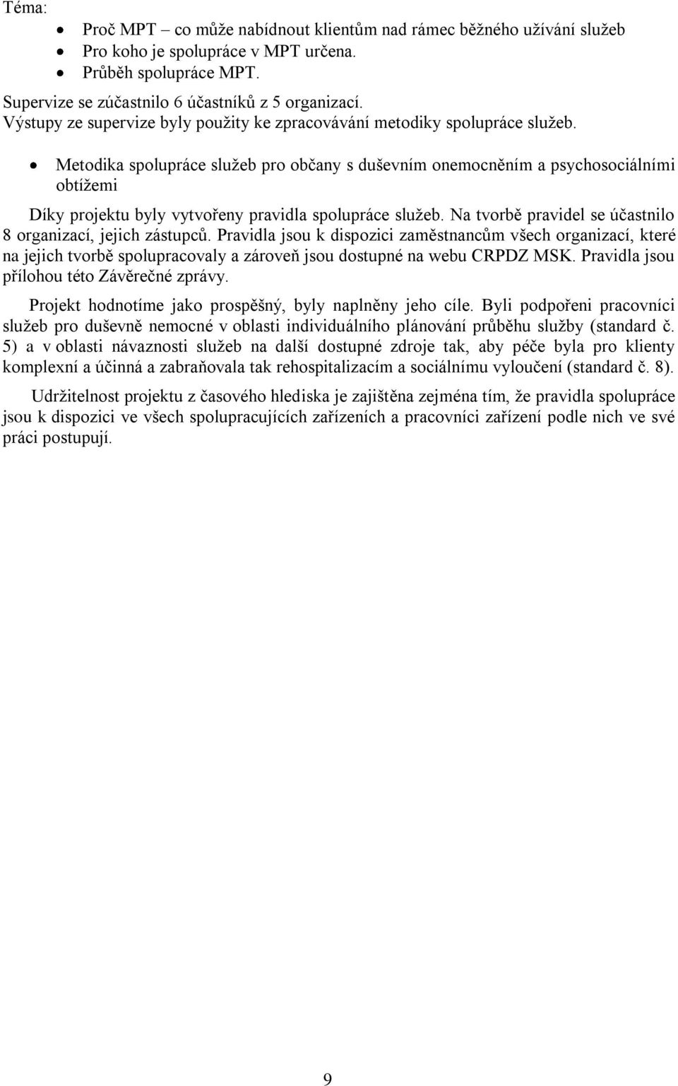 Metodika spolupráce služeb pro občany s duševním onemocněním a psychosociálními obtížemi Díky projektu byly vytvořeny pravidla spolupráce služeb.