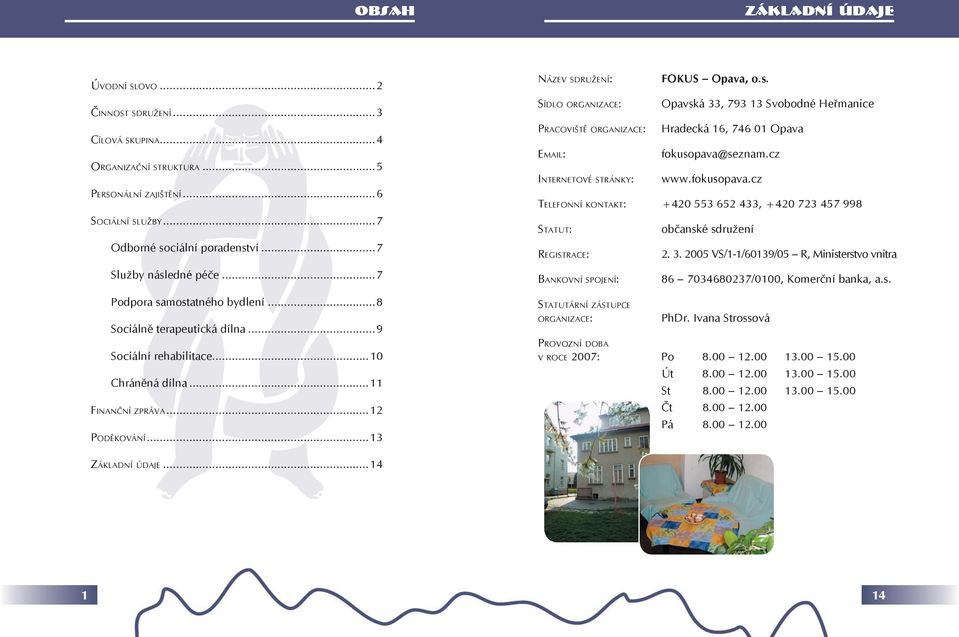 ..13 NÁZEV SDRUŽENÍ: SÍDLO ORGANIZACE: PRACOVIŠTĚ ORGANIZACE: EMAIL: INTERNETOVÉ STRÁNKY: FOKUS Opava, o.s. Opavská 33, 793 13 Svobodné Heřmanice Hradecká 16, 746 01 Opava fokusopava@seznam.cz www.