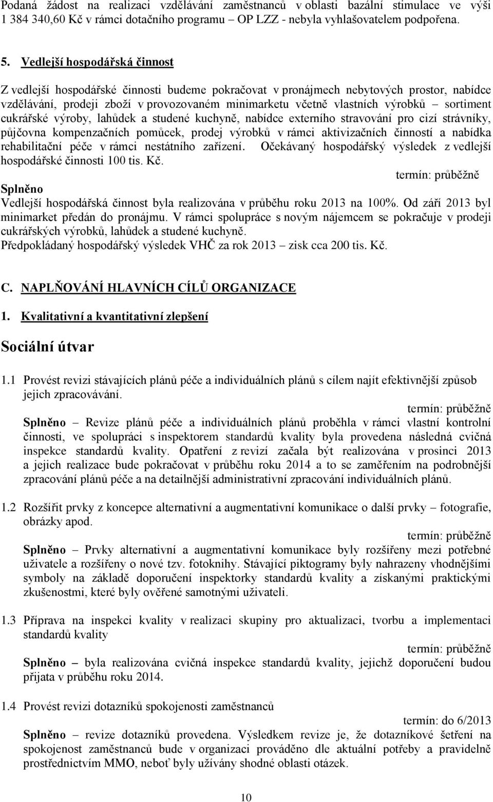 sortiment cukrářské výroby, lahůdek a studené kuchyně, nabídce externího stravování pro cizí strávníky, půjčovna kompenzačních pomůcek, prodej výrobků v rámci aktivizačních činností a nabídka