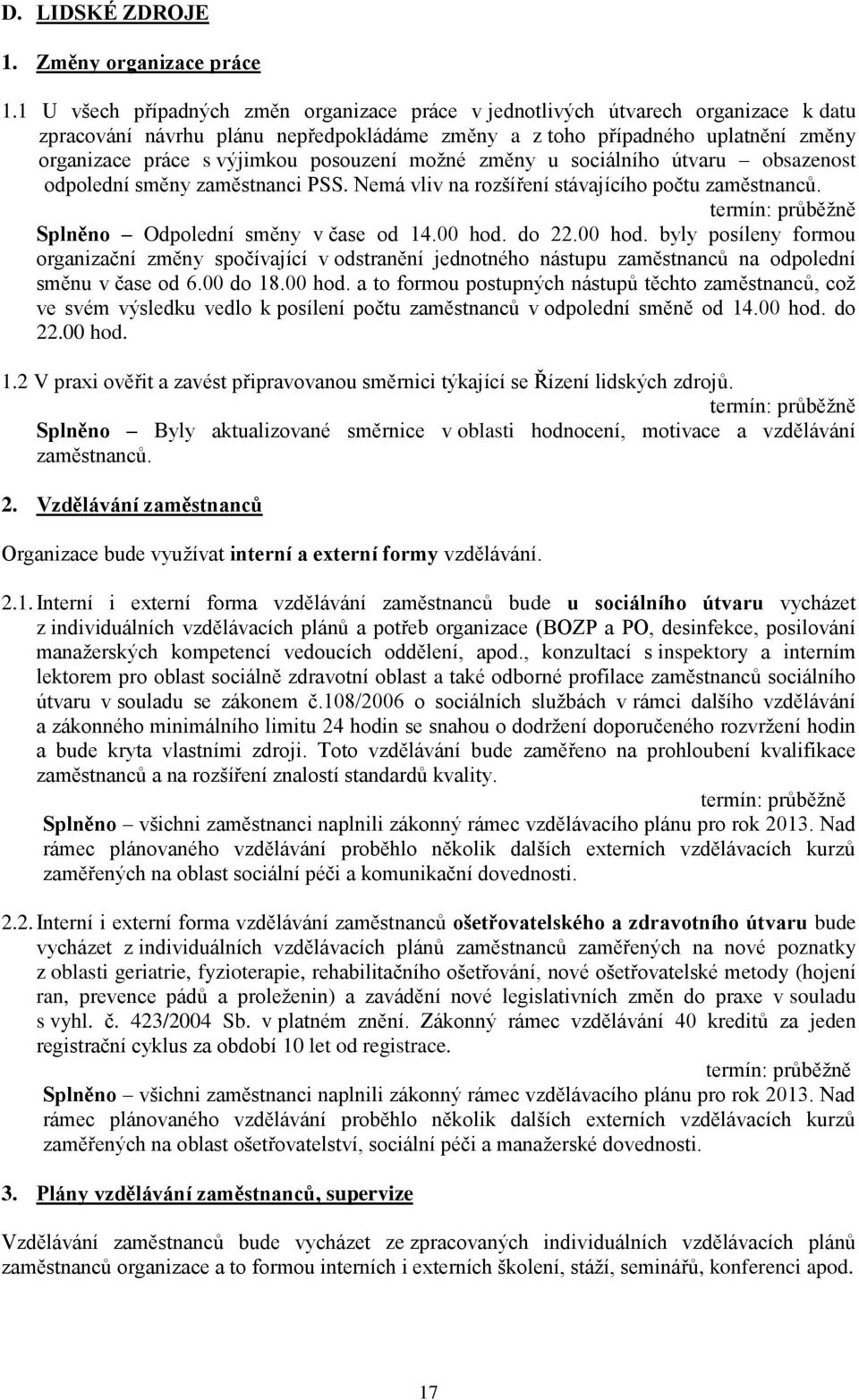 posouzení možné změny u sociálního útvaru obsazenost odpolední směny zaměstnanci PSS. Nemá vliv na rozšíření stávajícího počtu zaměstnanců. Splněno Odpolední směny v čase od 14.00 hod.