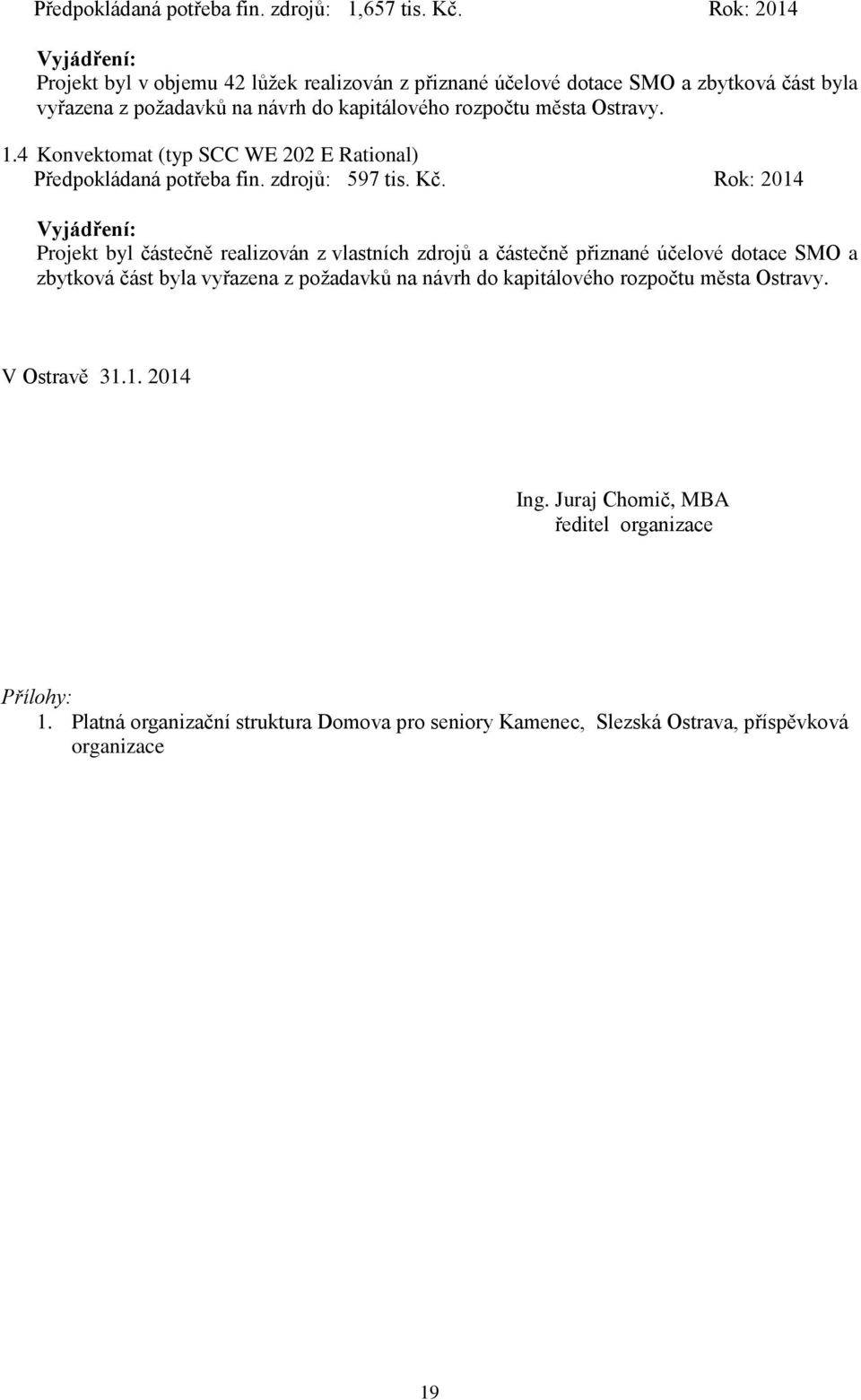 Ostravy. 1.4 Konvektomat (typ SCC WE 202 E Rational) Předpokládaná potřeba fin. zdrojů: 597 tis. Kč.