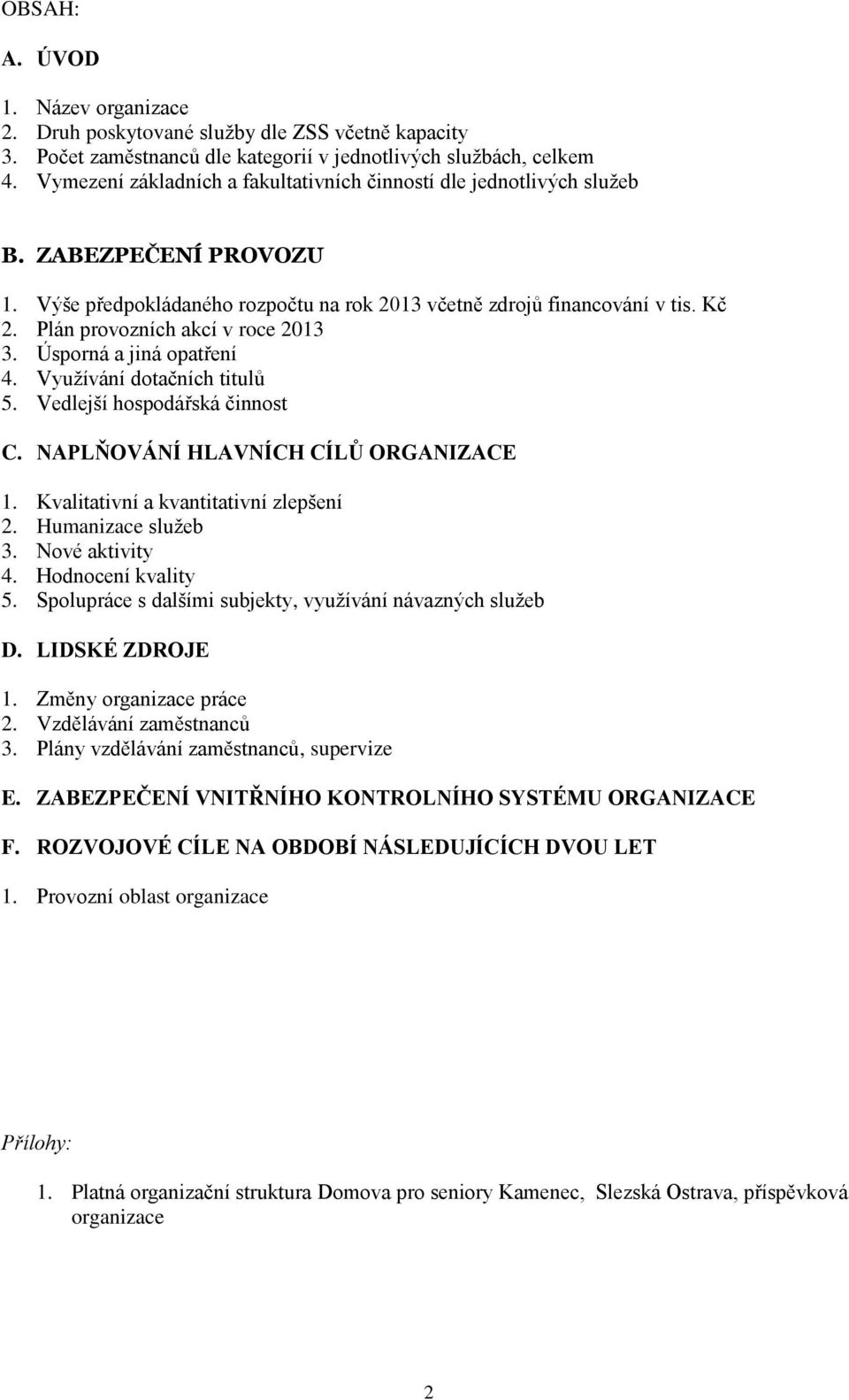 Plán provozních akcí v roce 2013 3. Úsporná a jiná opatření 4. Využívání dotačních titulů 5. Vedlejší hospodářská činnost C. NAPLŇOVÁNÍ HLAVNÍCH CÍLŮ ORGANIZACE 1.