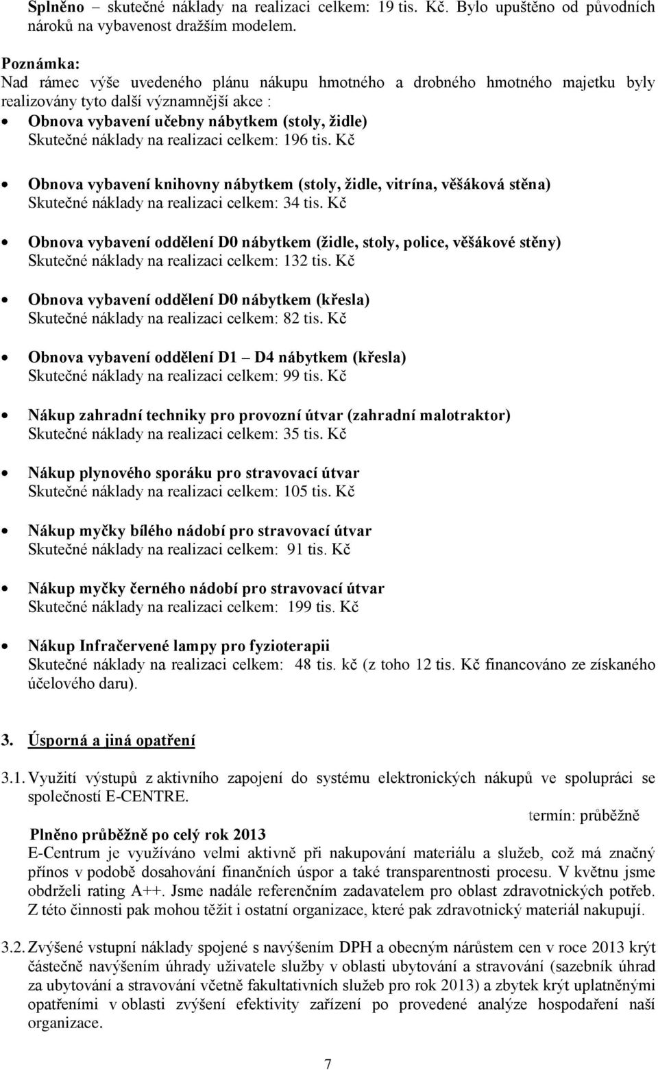 realizaci celkem: 196 tis. Kč Obnova vybavení knihovny nábytkem (stoly, židle, vitrína, věšáková stěna) Skutečné náklady na realizaci celkem: 34 tis.