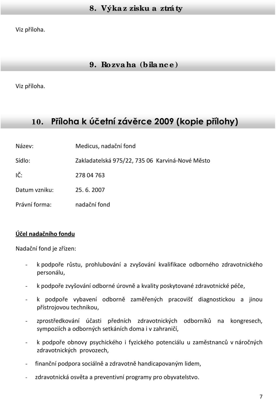 2007 Právní forma: nadační fond Účel nadačního fondu Nadační fond je zřízen: - k podpoře růstu, prohlubování a zvyšování kvalifikace odborného zdravotnického personálu, - k podpoře zvyšování odborné