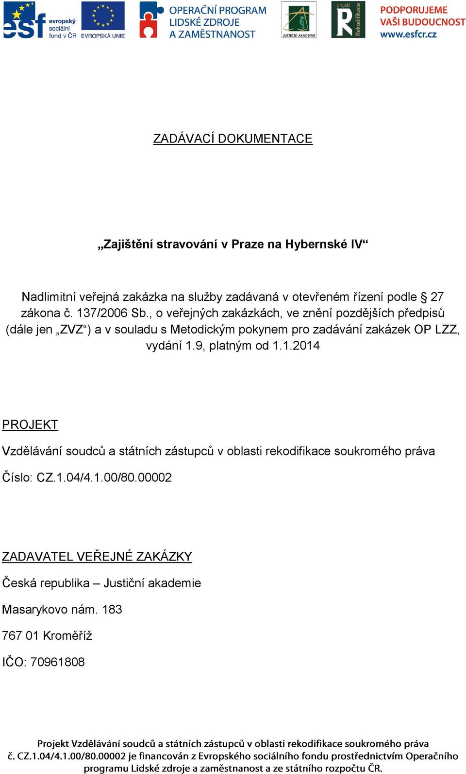 , o veřejných zakázkách, ve znění pozdějších předpisů (dále jen ZVZ ) a v souladu s Metodickým pokynem pro zadávání zakázek OP LZZ,