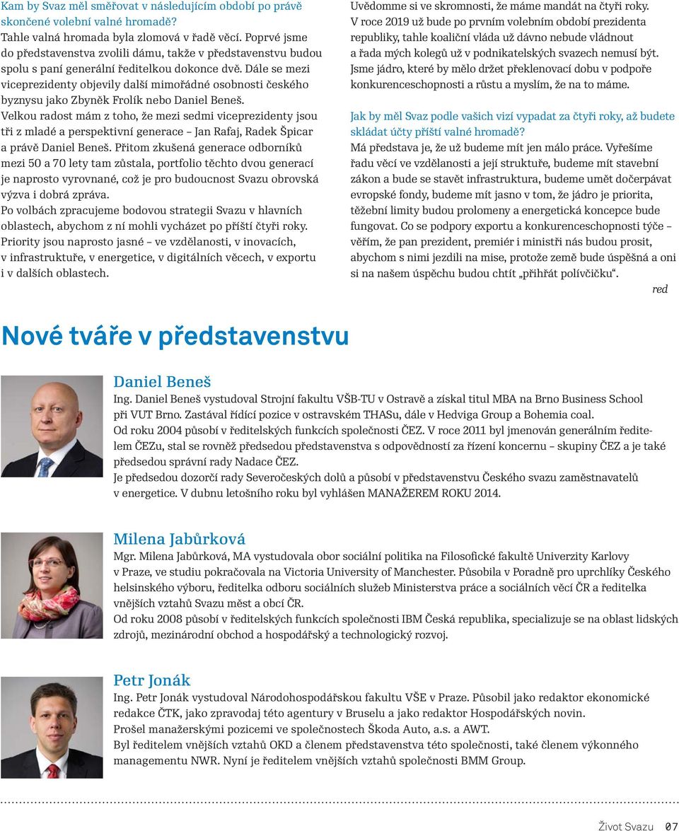 Dále se mezi viceprezidenty objevily další mimořádné osobnosti českého byznysu jako Zbyněk Frolík nebo Daniel Beneš.