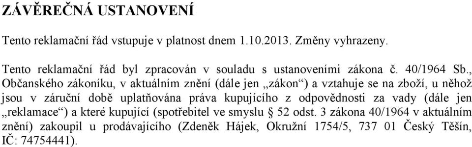 , Občanského zákoníku, v aktuálním znění (dále jen zákon ) a vztahuje se na zboží, u něhož jsou v záruční době uplatňována práva