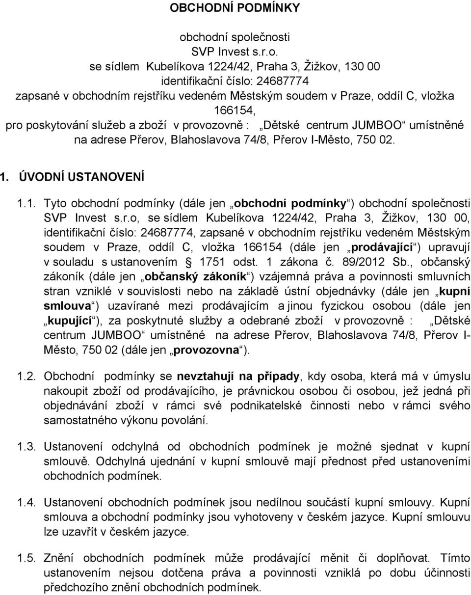 166154, pro poskytování služeb a zboží v provozovně : Dětské centrum JUMBOO umístněné na adrese Přerov, Blahoslavova 74/8, Přerov I-Město, 750 02. 1. ÚVODNÍ USTANOVENÍ 1.1. Tyto obchodní podmínky (dále jen obchodní podmínky ) obchodní společnosti SVP Invest s.