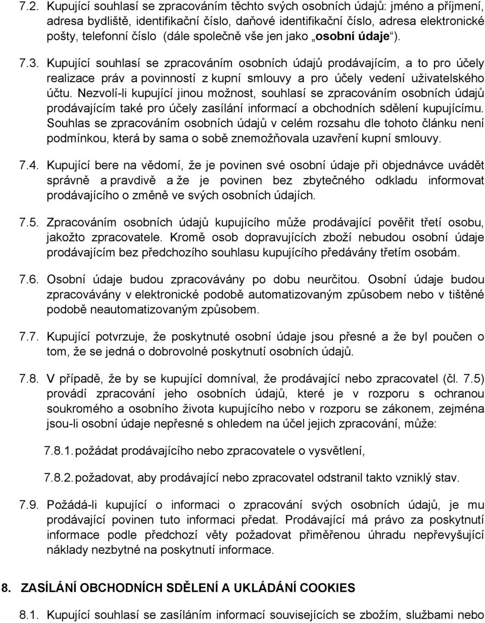 Kupující souhlasí se zpracováním osobních údajů prodávajícím, a to pro účely realizace práv a povinností z kupní smlouvy a pro účely vedení uživatelského účtu.