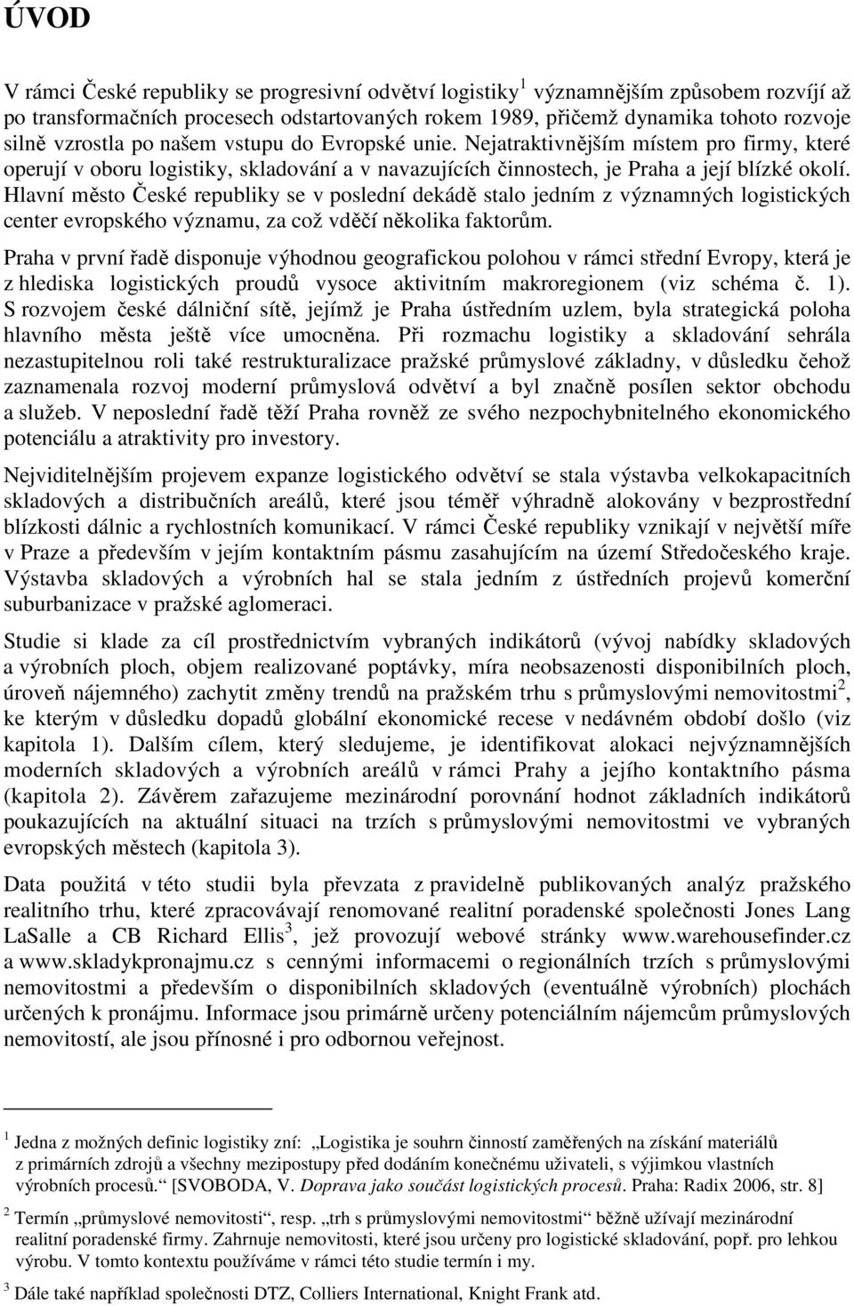 Hlavní město České republiky se v poslední dekádě stalo jedním z významných logistických center evropského významu, za což vděčí několika faktorům.