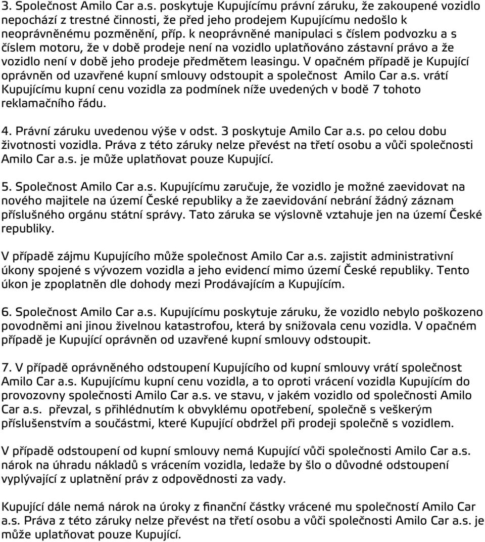 V opacném prípade je Kupující oprávnen od uzavrené kupní smlouvy odstoupit a spolecnost Amilo Car a.s. vrátí Kupujícímu kupní cenu vozidla za podmínek níže uvedených v bode 7 tohoto reklamacního rádu.