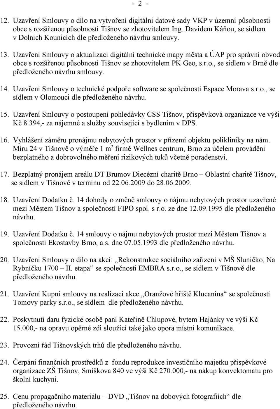 Uzavření Smlouvy o aktualizaci digitální technické mapy města a ÚAP pro správní obvod obce s rozšířenou působností Tišnov se zhotovitelem PK Geo, s.r.o., se sídlem v Brně dle předloženého návrhu smlouvy.