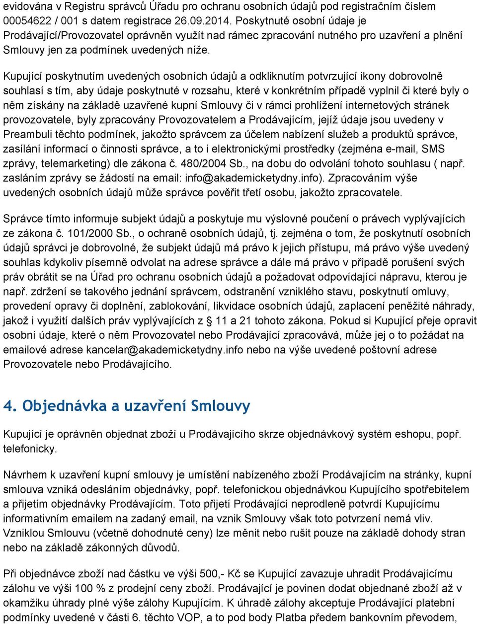 Kupující poskytnutím uvedených osobních údajů a odkliknutím potvrzující ikony dobrovolně souhlasí s tím, aby údaje poskytnuté v rozsahu, které v konkrétním případě vyplnil či které byly o něm získány