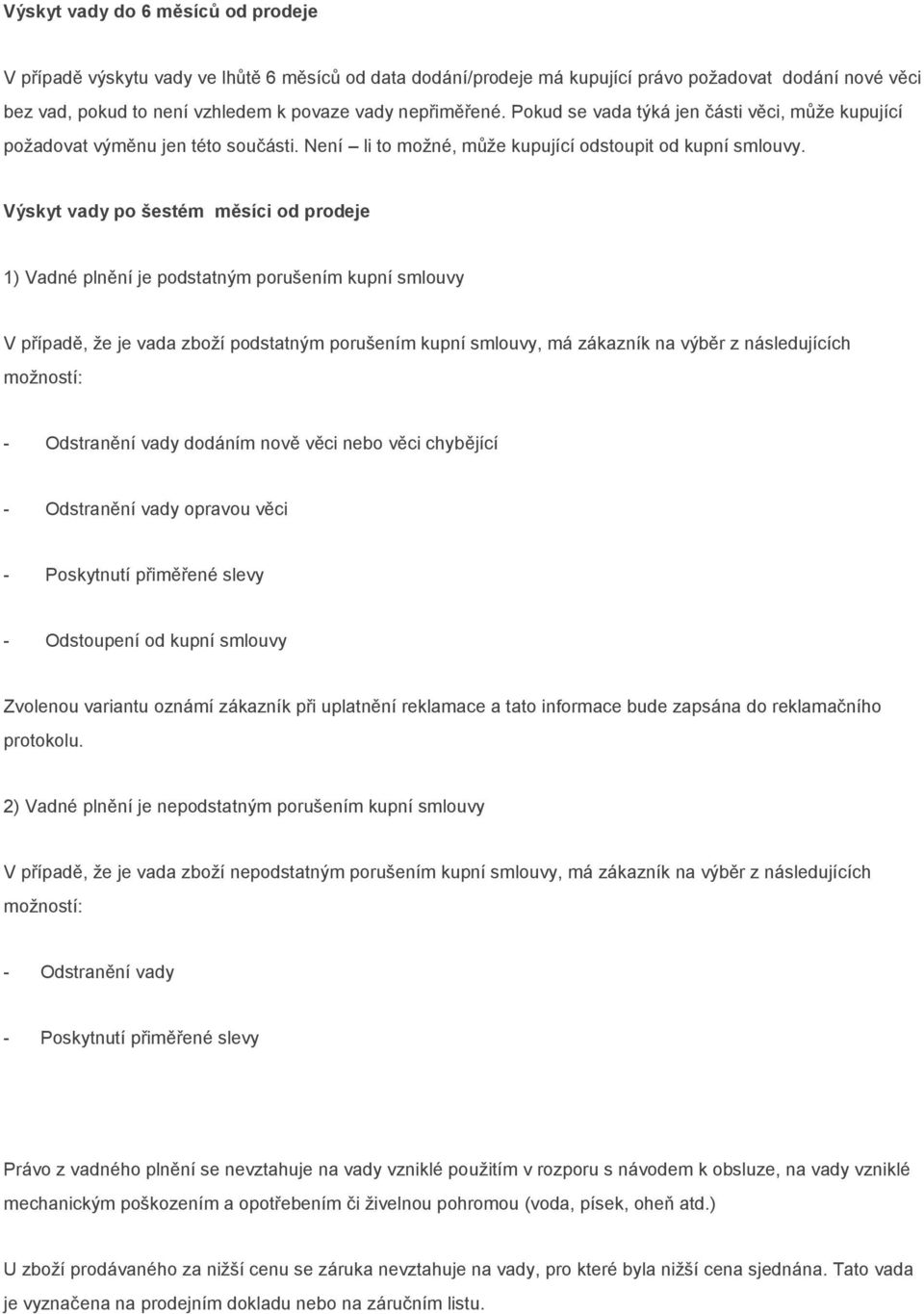 Výskyt vady po šestém měsíci od prodeje 1) Vadné plnění je podstatným porušením kupní smlouvy V případě, že je vada zboží podstatným porušením kupní smlouvy, má zákazník na výběr z následujících