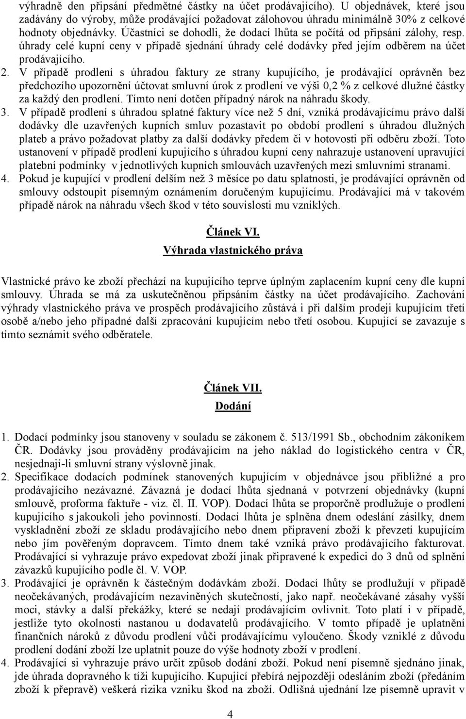 V p0ípad3 prodlení s úhradou faktury ze strany kupujícího, je prodávající oprávn3n bez p0edchozího upozorn3ní ú.tovat smluvní úrok z prodlení ve výši 0,2 % z celkové dlužné.