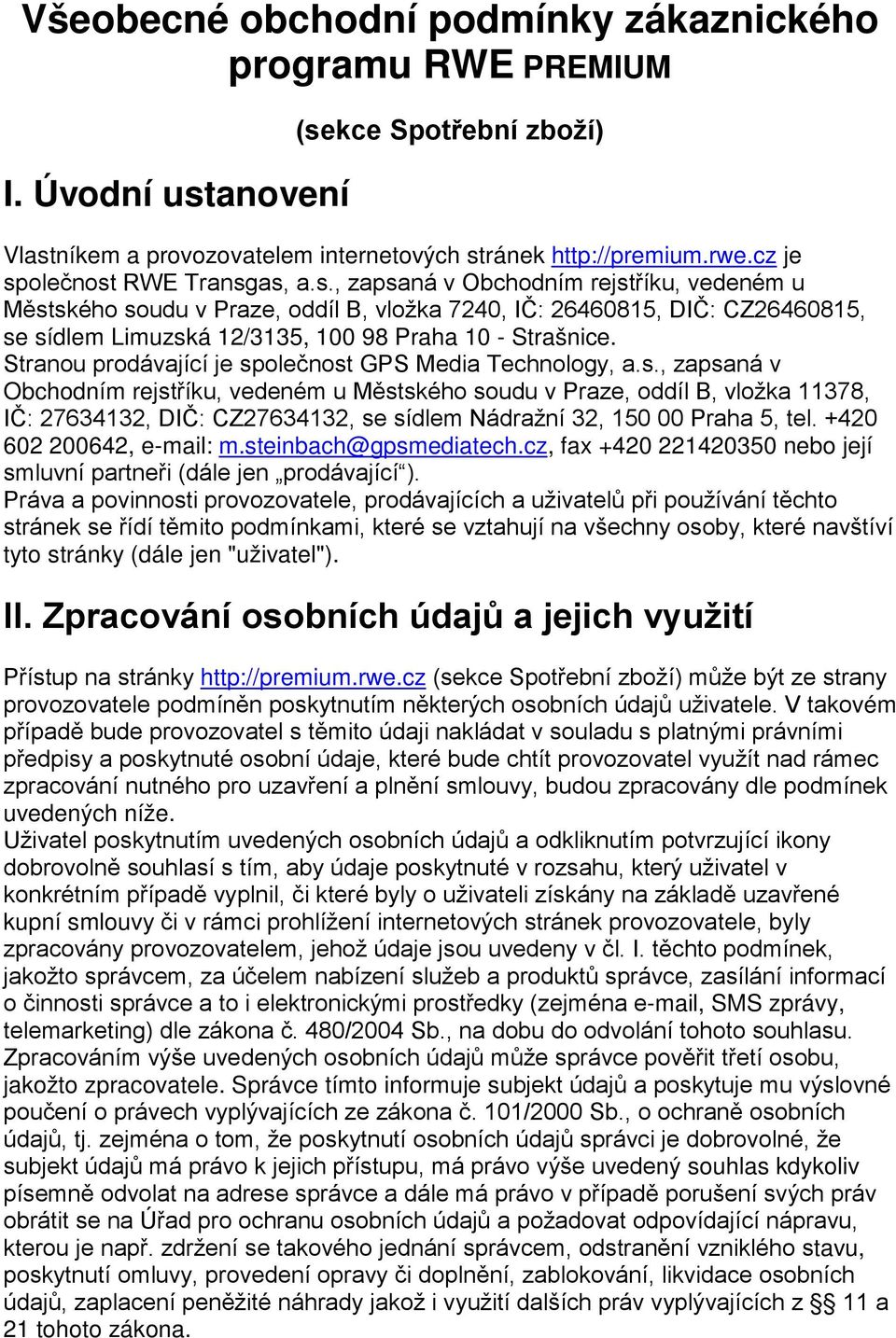 Stranou prodávající je společnost GPS Media Technology, a.s., zapsaná v Obchodním rejstříku, vedeném u Městského soudu v Praze, oddíl B, vložka 11378, IČ: 27634132, DIČ: CZ27634132, se sídlem Nádražní 32, 150 00 Praha 5, tel.