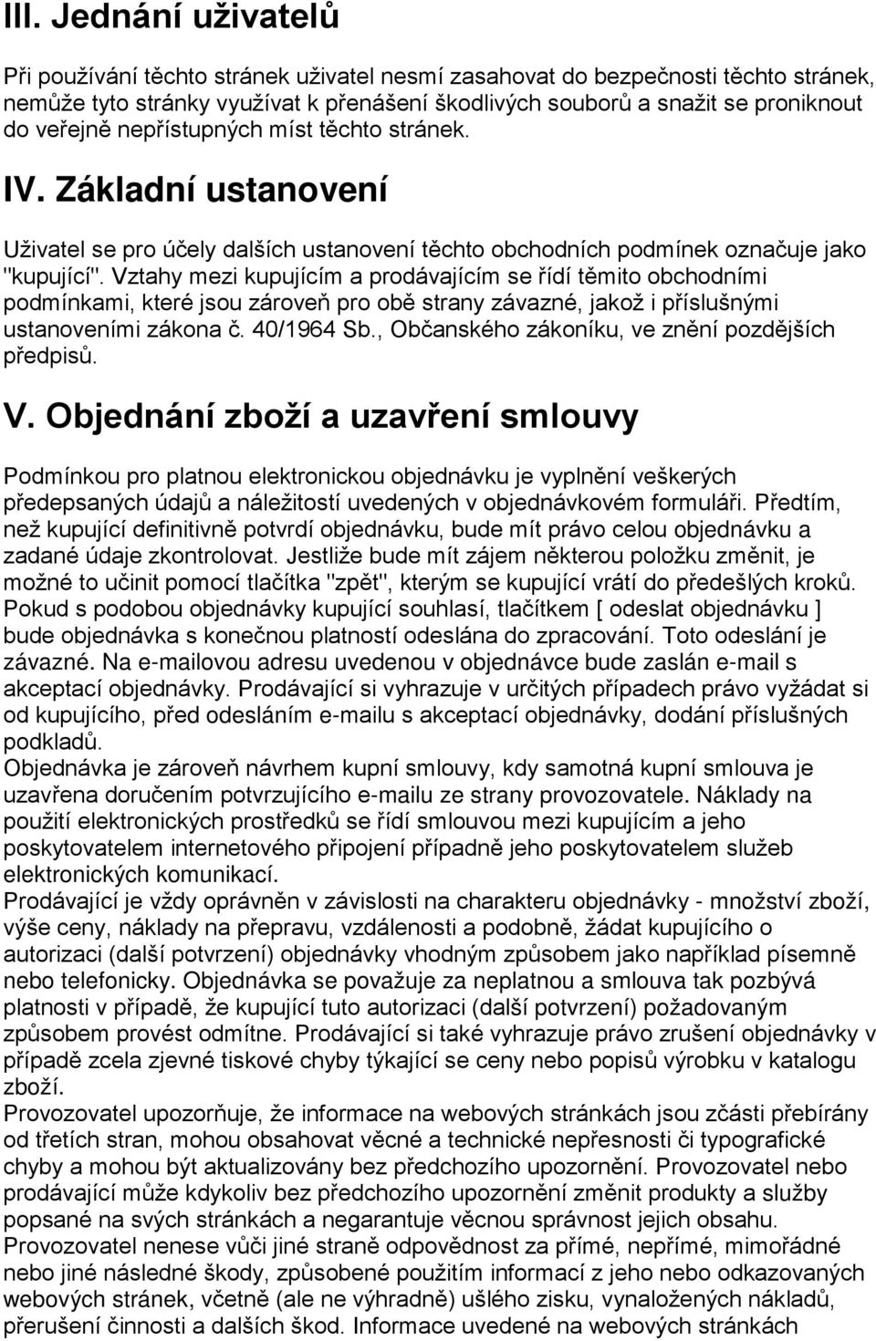 Vztahy mezi kupujícím a prodávajícím se řídí těmito obchodními podmínkami, které jsou zároveň pro obě strany závazné, jakož i příslušnými ustanoveními zákona č. 40/1964 Sb.