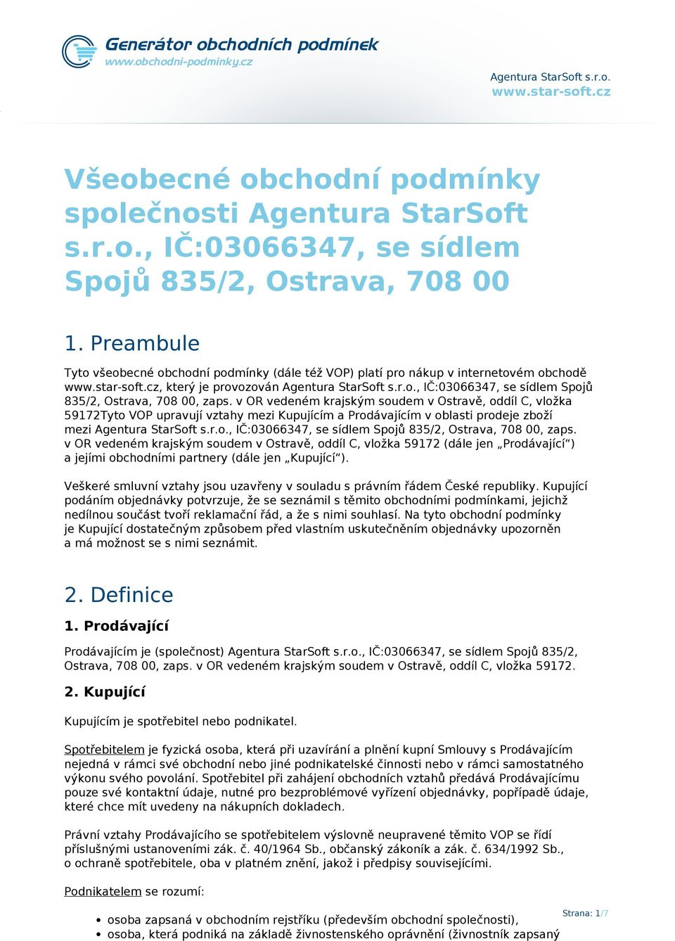 v OR vedeném krajským soudem v Ostravě, oddíl C, vložka 59172Tyto VOP upravují vztahy mezi Kupujícím a Prodávajícím v oblasti prodeje zboží mezi Agentura StarSoft s.r.o., IČ:03066347, se sídlem Spojů 835/2, Ostrava, 708 00, zaps.