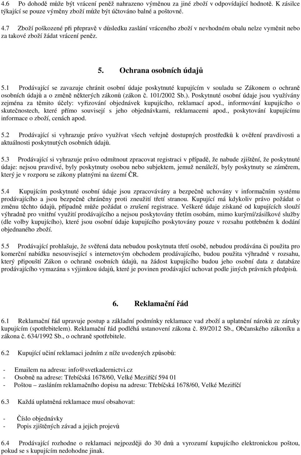 1 Prodávající se zavazuje chránit osobní údaje poskytnuté kupujícím v souladu se Zákonem o ochraně osobních údajů a o změně některých zákonů (zákon č. 101/2002 Sb.).