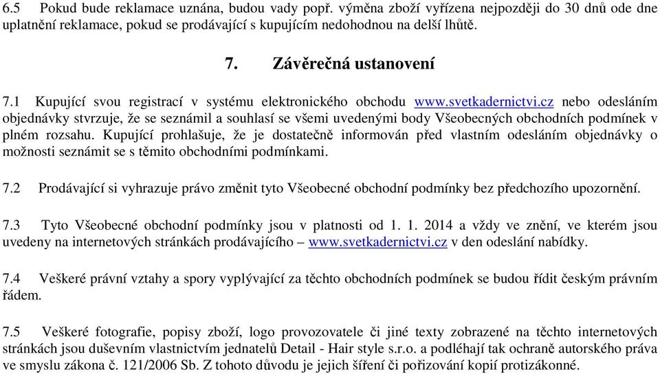 cz nebo odesláním objednávky stvrzuje, že se seznámil a souhlasí se všemi uvedenými body Všeobecných obchodních podmínek v plném rozsahu.