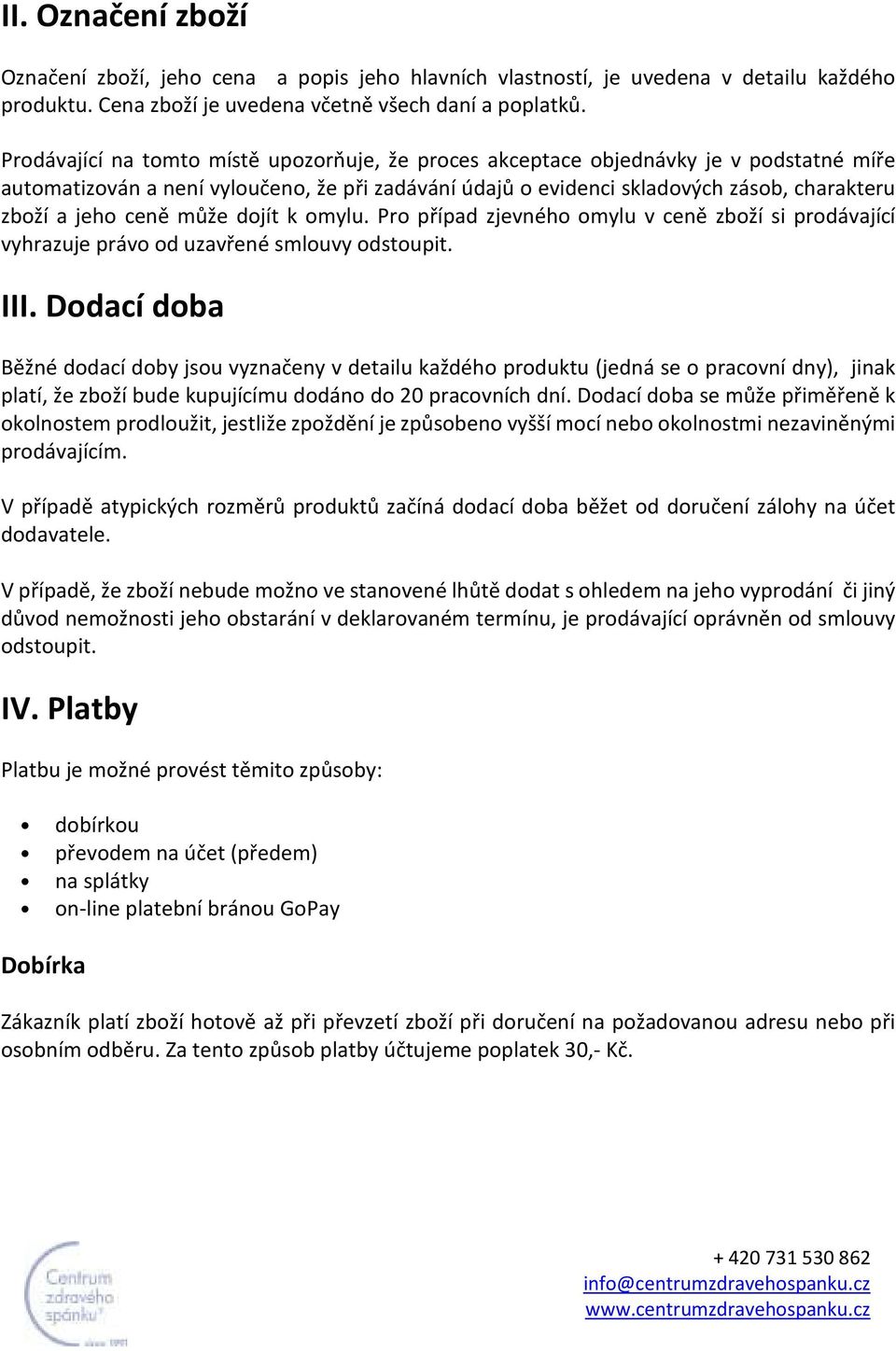 ceně může dojít k omylu. Pro případ zjevného omylu v ceně zboží si prodávající vyhrazuje právo od uzavřené smlouvy odstoupit. III.