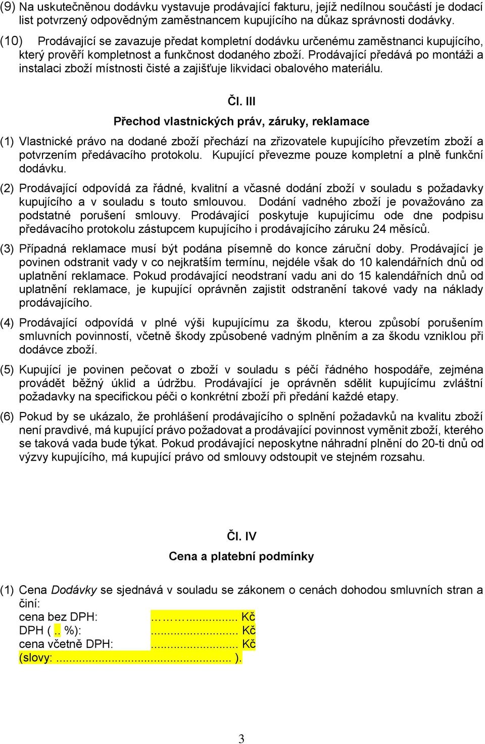 Prodávající předává po montáži a instalaci zboží místnosti čisté a zajišťuje likvidaci obalového materiálu. Čl.