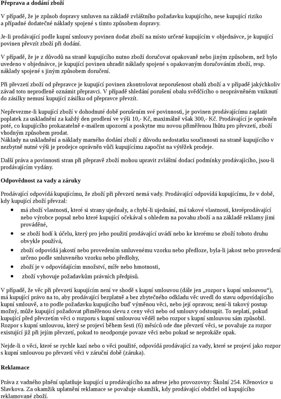 V případě, že je z důvodů na straně kupujícího nutno zboží doručovat opakovaně nebo jiným způsobem, než bylo uvedeno v objednávce, je kupující povinen uhradit náklady spojené s opakovaným doručováním