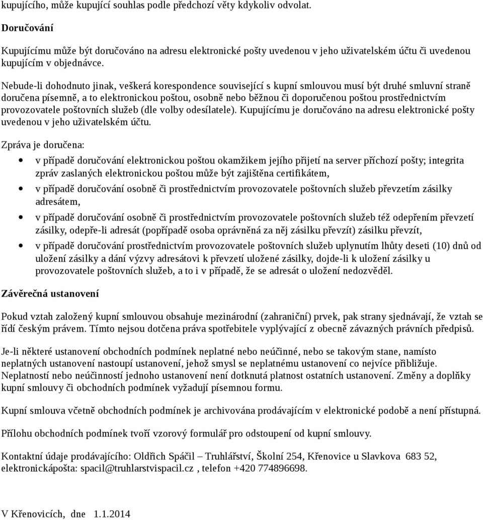 Nebude-li dohodnuto jinak, veškerá korespondence související s kupní smlouvou musí být druhé smluvní straně doručena písemně, a to elektronickou poštou, osobně nebo běžnou či doporučenou poštou